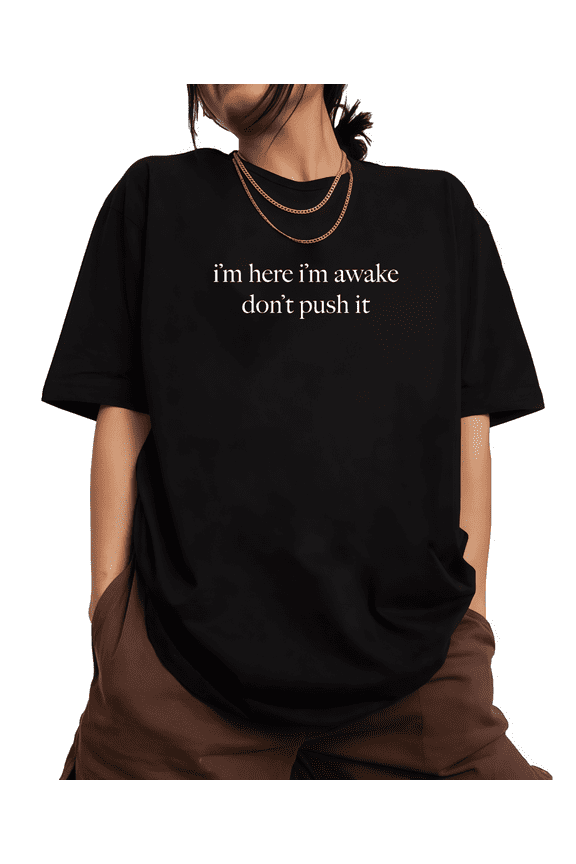 Funny Graphic T-Shirt I’m Here I’m Awake Don’t Push It Casual Tee S-4XL