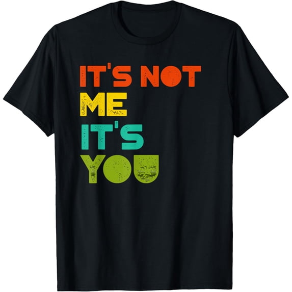 Funny Graphic Tee It's not me It's You Dating humor T-Shirt