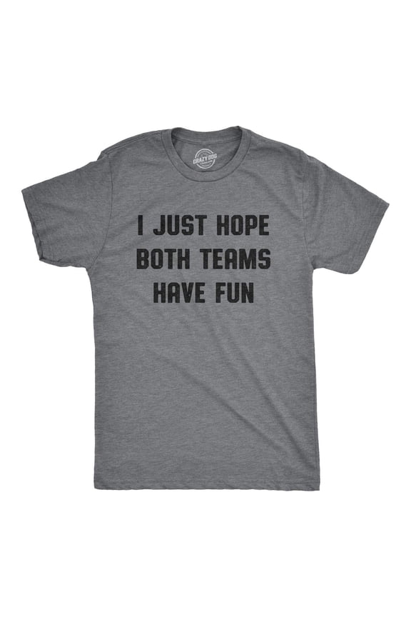 Funny Gray T-Shirt with Bold Text - I Just Hope Both Teams Have Fun for Sports Fans