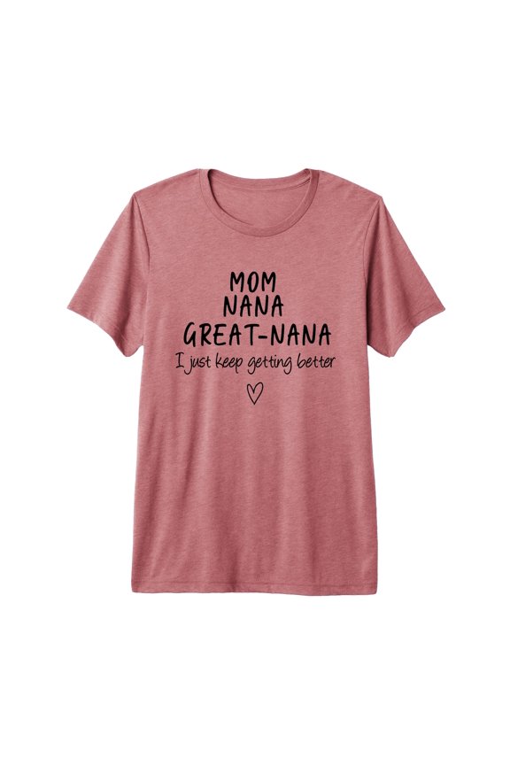 Funny Great-Nana I Just Keep Getting Better T-Shirt for Moms and Nanas, Perfect Gift