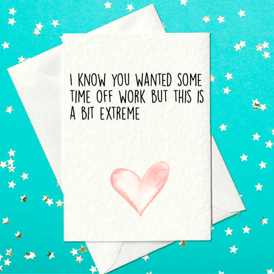 Funny Greeting Card  "I Know You Wanted Time Off Work but This is a Bit Extreme"  Blank Inside with Envelope  Perfect for Humor, Support, or Get Well Soon Messages
