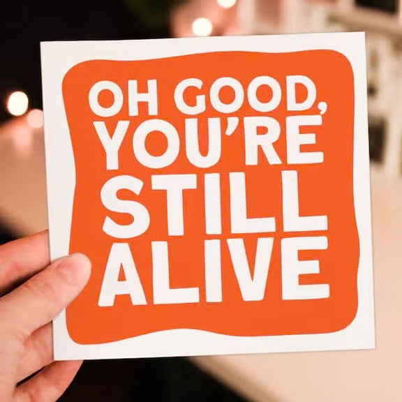Funny Greeting Card – “Oh Good, You’re Still Alive” – Humorous Card for Birthdays, Encouragement, or Just Because – Blank Inside, Envelope Included