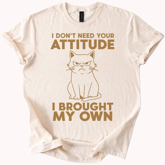 Funny Grumpy Cat Graphic With I Dont Need Your Attitude I Brought My Own Quote Sarcastic Humor Tee Shirt Birthday Gifts; For Men & Women