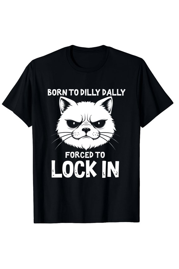 Funny Grumpy Cat T-Shirt Born To Dilly Dally Forced To Lock In Sarcastic Meme Graphic Tee for Men and Women Retro Humor Apparel