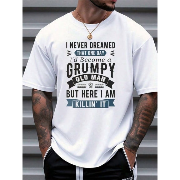 Funny Grumpy Old Man T-Shirt – “I Never Dreamed I’d Become a Grumpy Old Man But Here I Am Killin’ It” Humor Graphic Tee for Men, Father’s Day & Birthday Gift