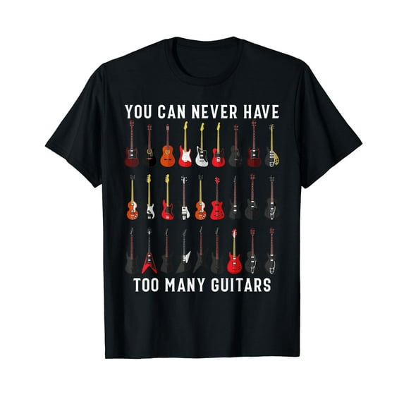 Funny Guitar Shirt - You Can Never Have Too Many Guitars T-Shirt