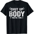 thumbnail image 1 of Funny Gym motivational Shut Up Body You're Fine T-Shirt, 1 of 2