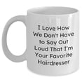 thumbnail image 1 of Funny Hairdresser Coffee Mug - I Love How We Don't Have To Say Out Loud That I'm Your Favorite Hairstylist - Gifts for Hairdressers - Father's Day Unique Gifts from Clients, 1 of 6