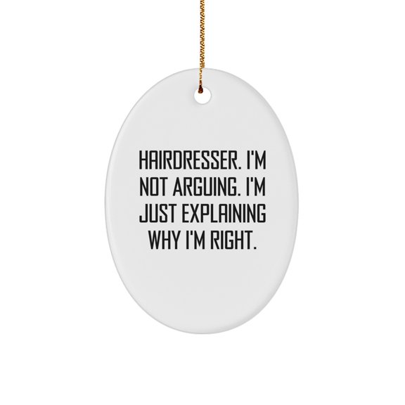 Funny Hairdresser Gifts for Women - Hairdresser Oval Ornament - Oval Ornament Gifts from Friends for Hairdresser - Funny Christmas Unique Gifts - Hairdresser I'm Not Arguing Gifts
