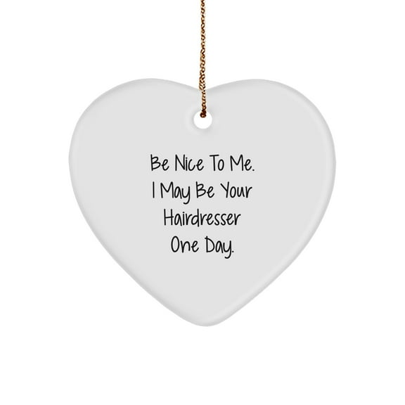 Funny Hairdresser Gifts from Friends for Christmas - Heart Ornament with 'Be Nice To Me. I May Be Your Hairdresser One Day.' Quote