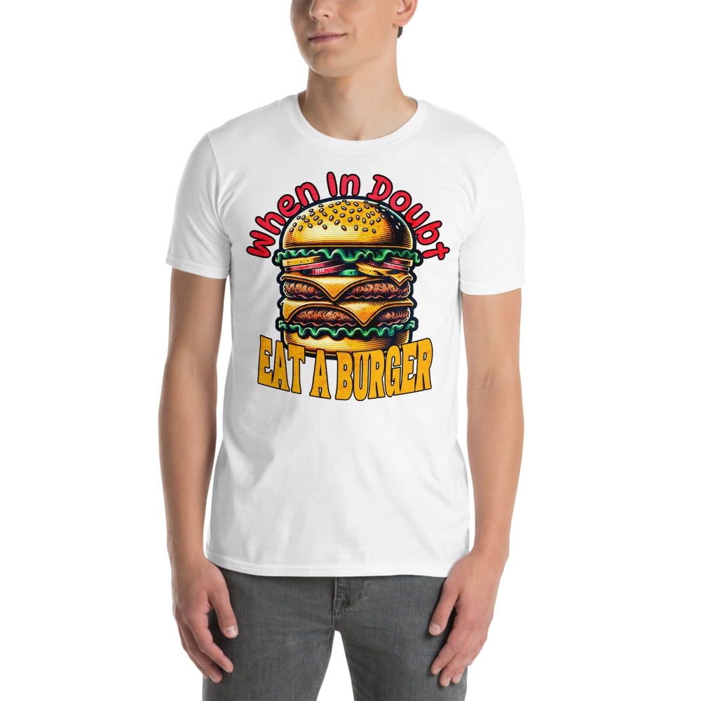 Funny Hamburger Lover Unisex T-Shirt, When In Doubt Eat A Burger (White ...