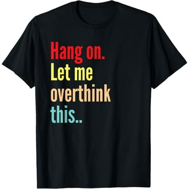 Funny Hang On Let Me Overthink This Saying Novelty T-Shirt
