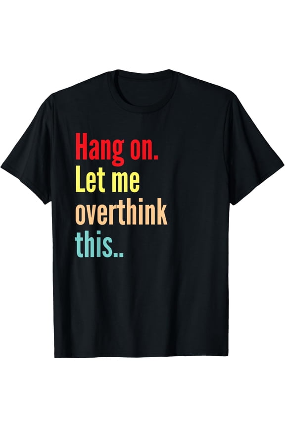 Funny Hang On Let Me Overthink This Saying Novelty T-Shirt