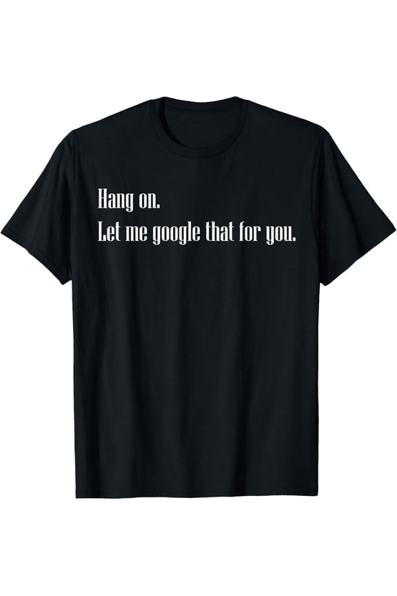 Funny Hang on Let me Google that for you Gift T-shirt