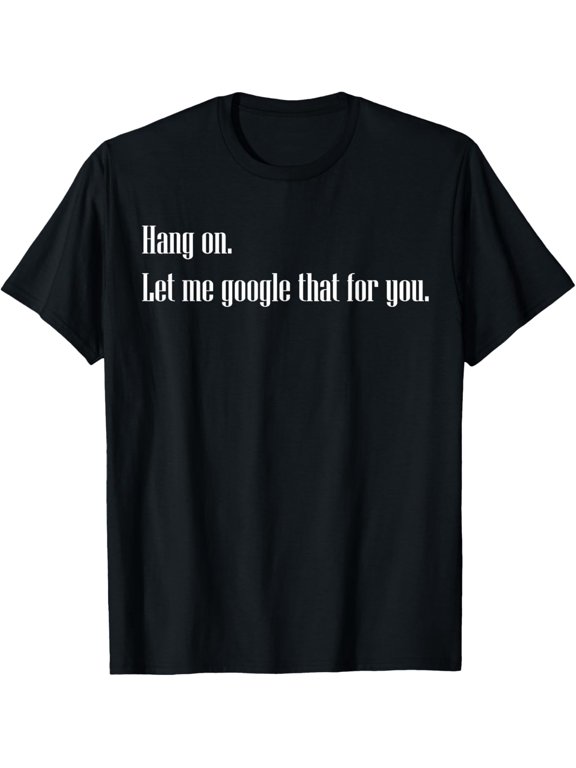 Funny Hang on Let me Google that for you Gift T-shirt