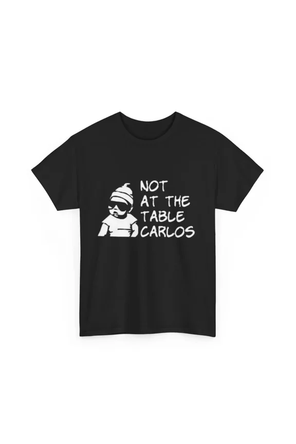 Funny Hangover Movie Quote Tee, Not at the Table Carlos Shirt
