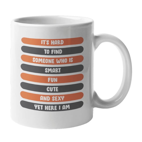 Funny Hard to Find Someone Smart, Fun, Cute, But Here I Am Coffee & Tea Gift Mug (11oz)