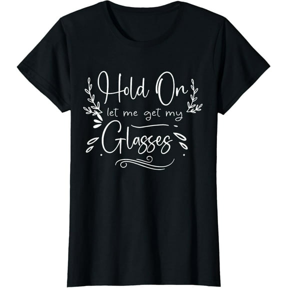 Funny Health,Hold On Let Me Get My Glasses Womens T-Shirt