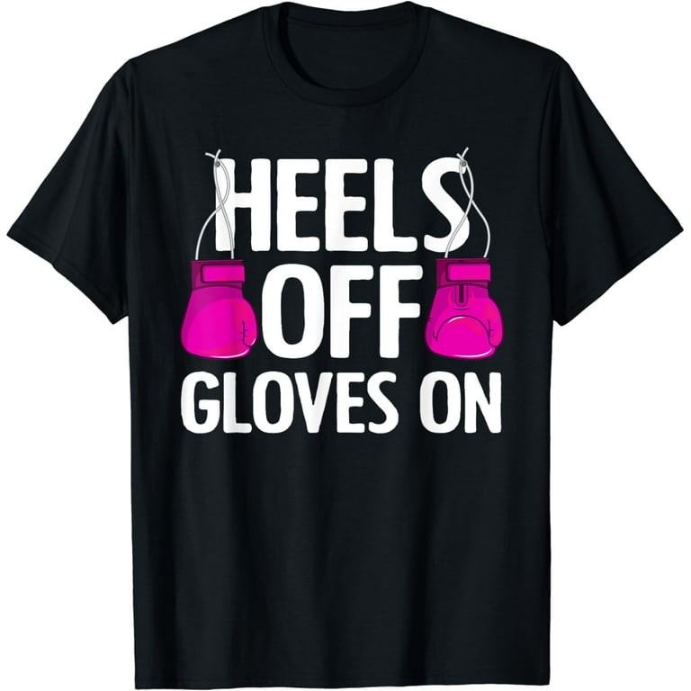 The Heels Are On The Gloves Are Off T-Shirt The Heels Are On The Gloves Are Off T-Shirt