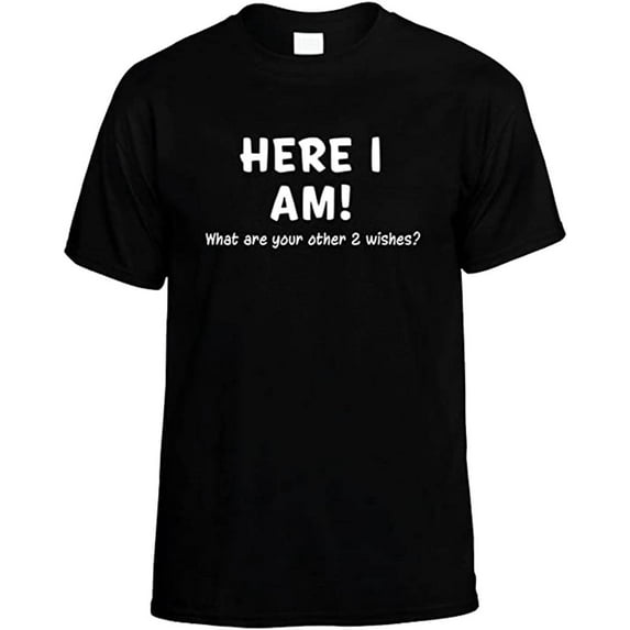 Funny Here I Am What are Your Other Two Wishes T-shirt Sarcastic Humor Humorous Witty Comic Tee-Black-4Xl