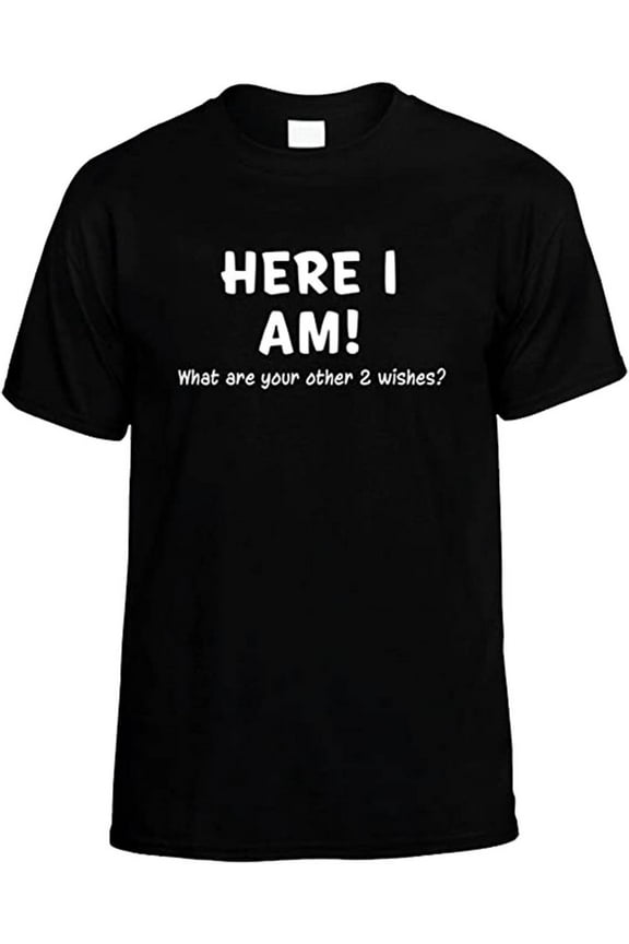 Funny Here I Am What are Your Other Two Wishes T-shirt Sarcastic Humor Humorous Witty Comic Tee-Black-XXL