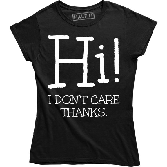 Funny Hi I Don't Care Thanks Humorous Sarcasm Rude Attitude Womens T-Shirt