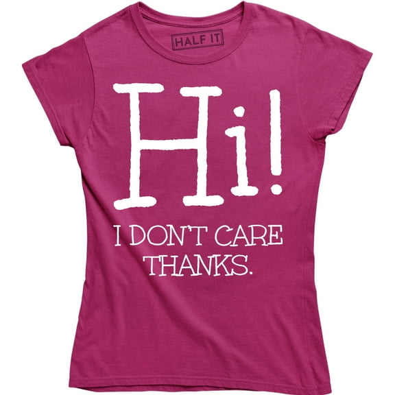 Funny Hi I Don't Care Thanks Humorous Sarcasm Rude Attitude Womens T-Shirt