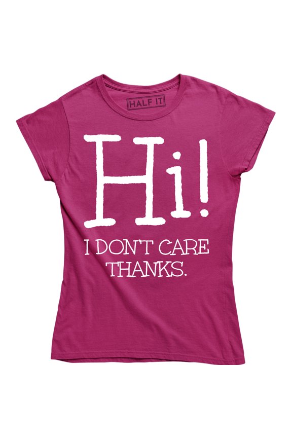 Funny Hi I Don't Care Thanks Humorous Sarcasm Rude Attitude Womens T-Shirt
