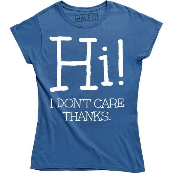 Funny Hi I Don't Care Thanks Humorous Sarcasm Rude Attitude Womens T-Shirt