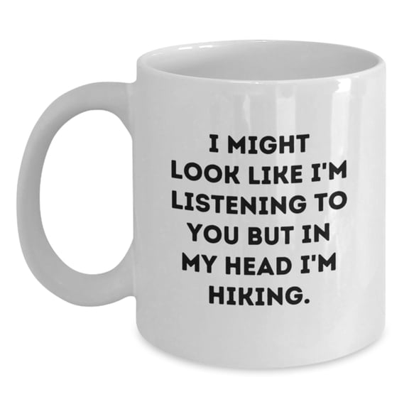 Funny Hiking Gifts for Friends, Hiking Enthusiast White Coffee Mug, I Might Look Like I'm Listening To You But In My Head I'm Hiking, Unique Christmas Unique Gifts from Men to Family