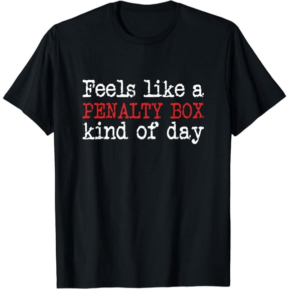 Funny Hockey - Feels Like a Penalty Box Day - Hockey Player T-Shirt