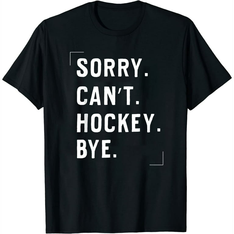 Sorry Can't Hockey Bye Funny Hockey Lover Gifts T-Shirt Sorry Can't Hockey Bye Funny Hockey Lover Gifts T-Shirt