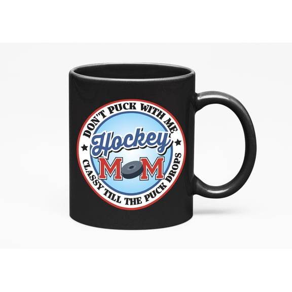 Funny Hockey Mom, Classy Till the Puck Drops, Black 11oz Ceramic Mug