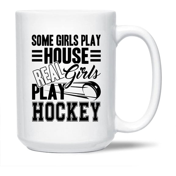Funny Hockey White Mug Gift Ideas For Family / Friends, Some Girls Play House Real Girls Play Hockey Coffee Mug, Funny Hockey Cups Gifts, Hockey Ceramic Teacup 15 Oz.
