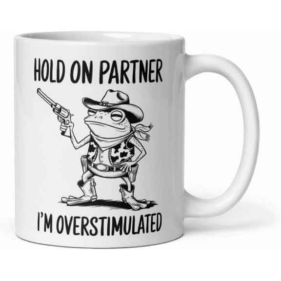 Funny Hold On Partner I'm Overstimulated Coffee Mug Ceramic 11 oz funny animal Joke Gift For Mom Women Joke Quote Mug sarcastic humor Gag Inapproriate Mugs Women Gift Meme Gag Sarcasm cowboy frog