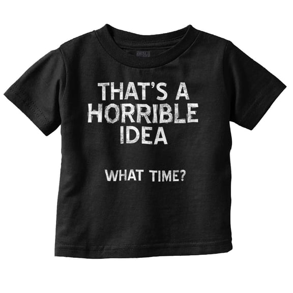 Funny Horrible Idea What Time Joke Toddler Boy Girl T Shirt Infant Toddler Brisco Brands 3T