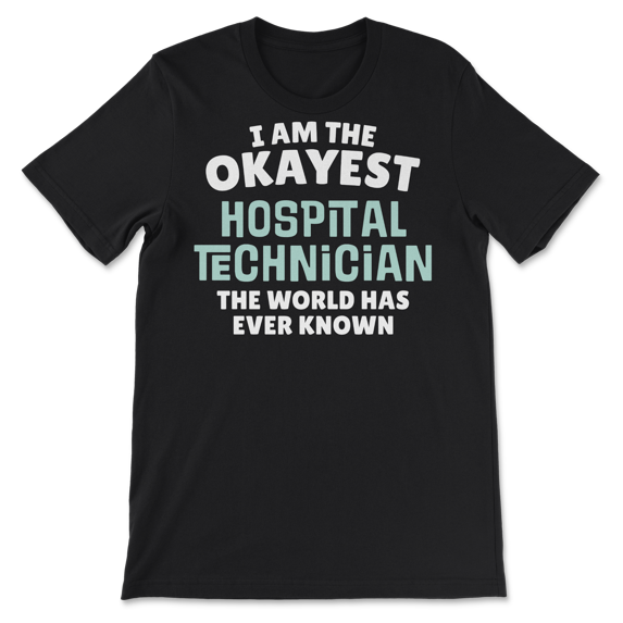 Funny Hospital Technician T-Shirt - I'm the Okayest!