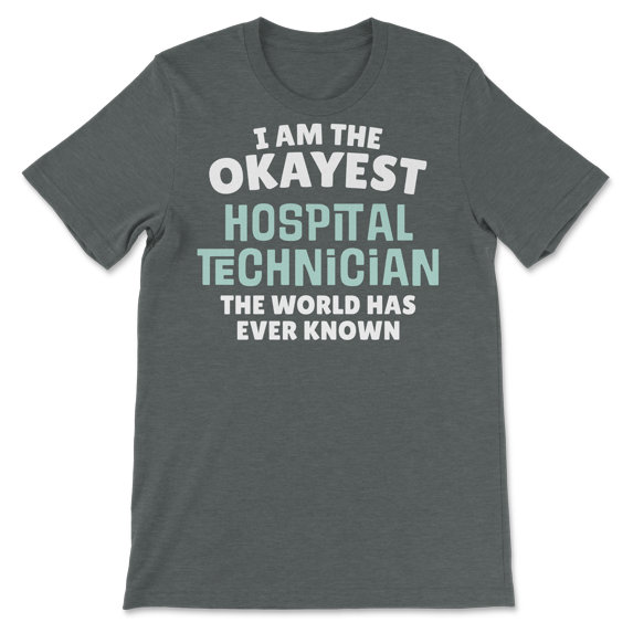 Funny Hospital Technician T-Shirt - I'm the Okayest!