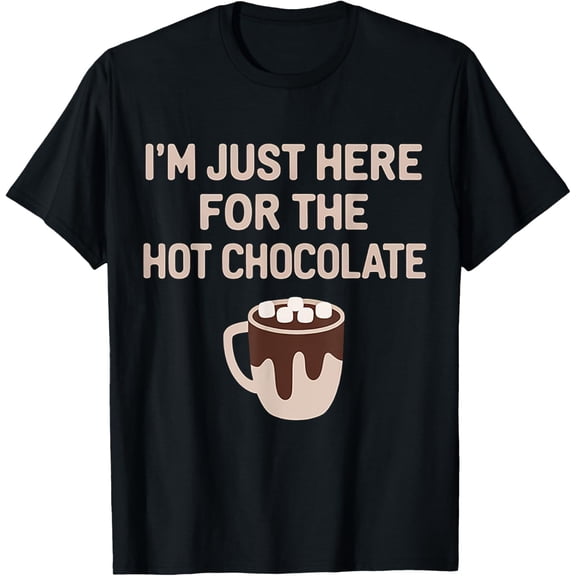 Funny Hot Cocoa Lover -I'm Just Here For The Hot Chocolate T-Shirt