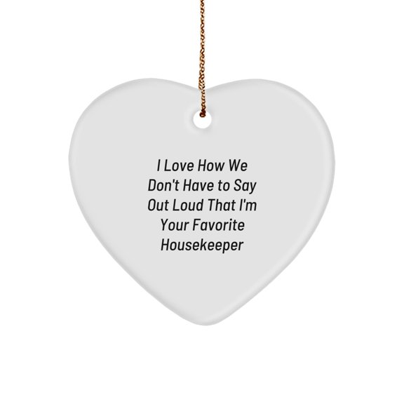 Funny Housekeeper Gifts, I Love How We Don't Have To Say Out Loud That I'm Your Favorite Housekeeper Heart Ornament, Gifts from Family to Housekeeper, Christmas Unique Gifts