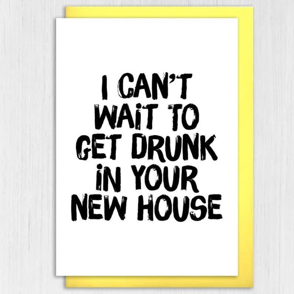 Funny Housewarming Card "I Cant Wait to Get Drunk in Your New House" Blank Inside, Envelope Included Perfect Gift for Friends and Family