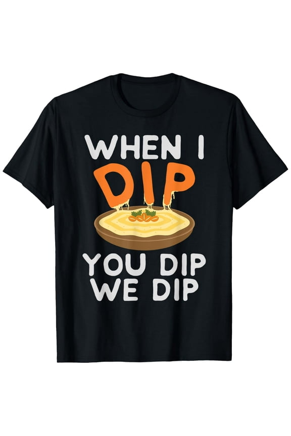 Funny Hummus Shirt - When I Dip You Dip We Dip T-Shirt