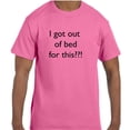 thumbnail image 1 of Funny Humor I Got Out Of Bed For This??! T-Shirt, 1 of 1