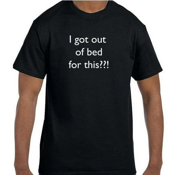 Funny Humor I Got Out Of Bed For This??! T-Shirt