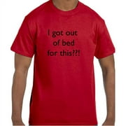 Funny Humor I Got Out Of Bed For This??! T-Shirt