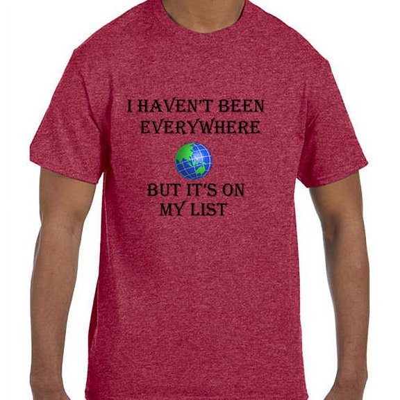Funny Humor I Haven't Been Everywhere But It's On My List World Travel tshirt
