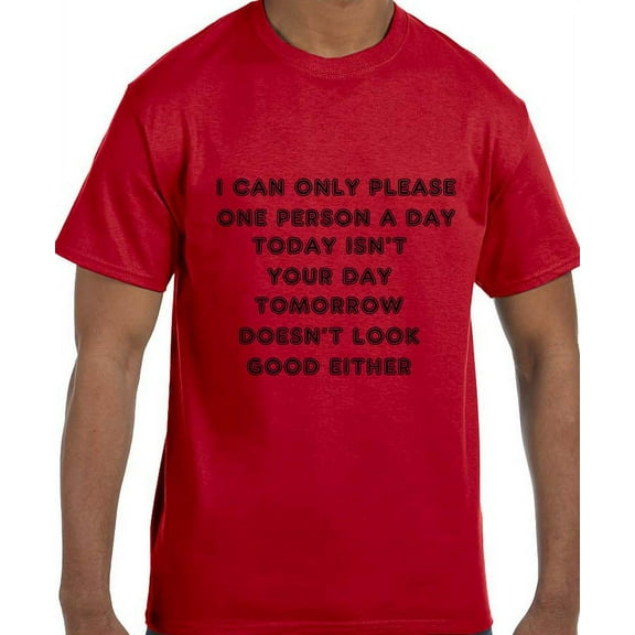 Funny Humor I can Only Please One Person a Day and Today is not T-Shirt