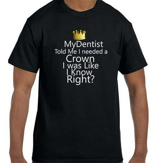 Funny Humor My Dentist Told Me I Needed A Crown T-Shirt