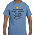 thumbnail image 1 of Funny Humor My Dentist Told Me I Needed A Crown T-Shirt, 1 of 1