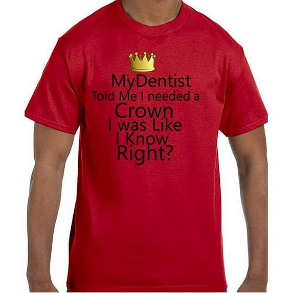 Funny Humor My Dentist Told Me I Needed A Crown T-Shirt